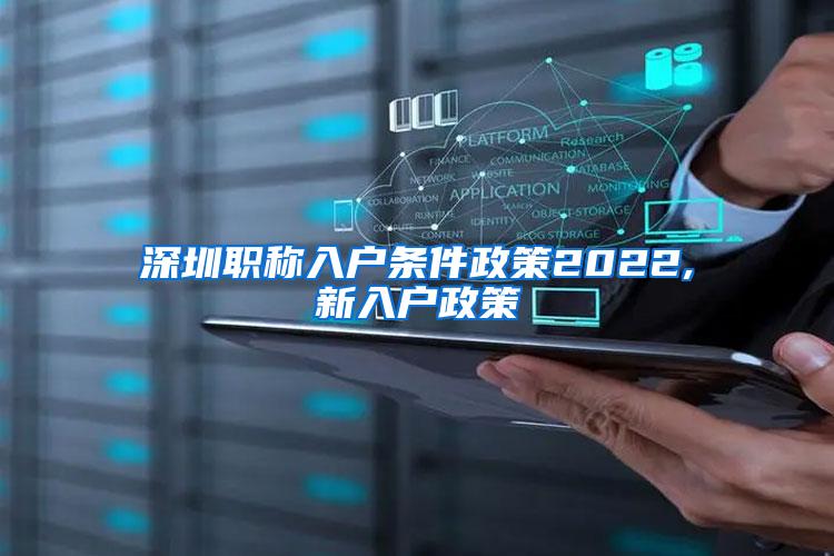 深圳职称入户条件政策2022,新入户政策