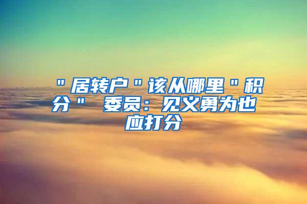 ＂居转户＂该从哪里＂积分＂ 委员：见义勇为也应打分