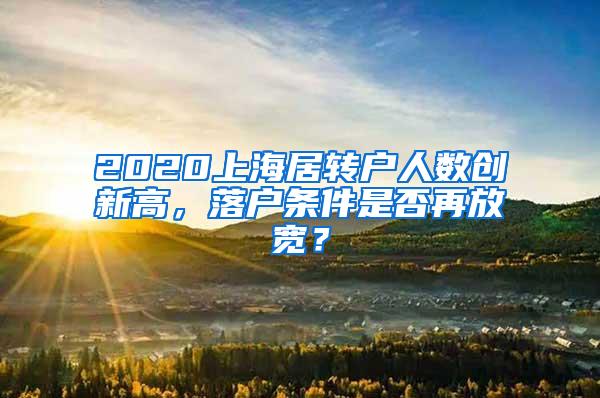 2020上海居转户人数创新高，落户条件是否再放宽？