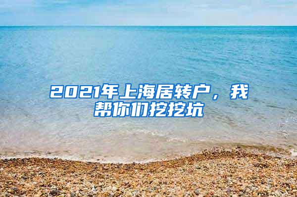 2021年上海居转户，我帮你们挖挖坑