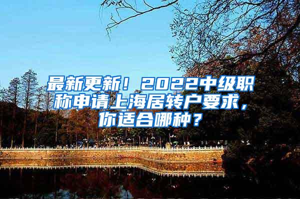 最新更新！2022中级职称申请上海居转户要求，你适合哪种？