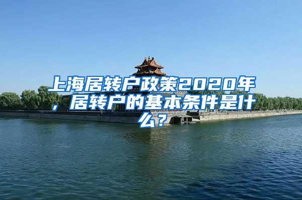 上海居转户政策2020年，居转户的基本条件是什么？