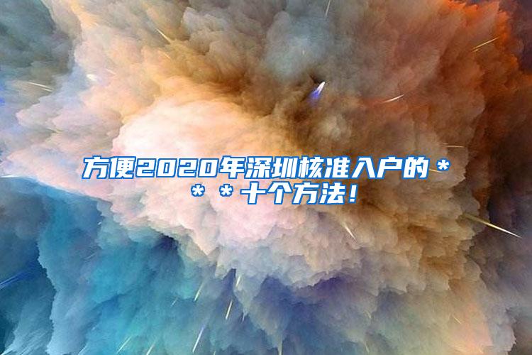 方便2020年深圳核准入户的＊＊＊十个方法！