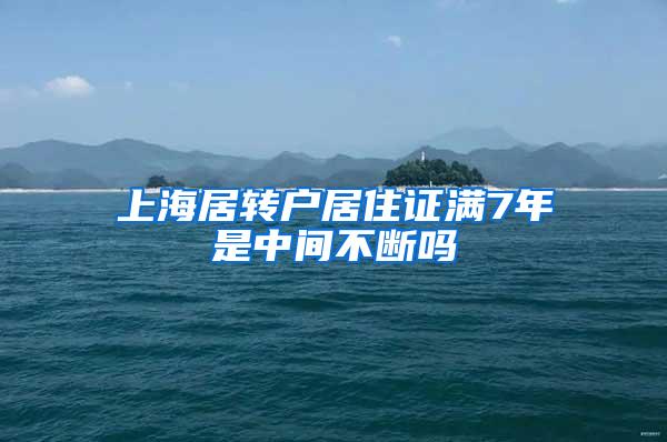 上海居转户居住证满7年是中间不断吗