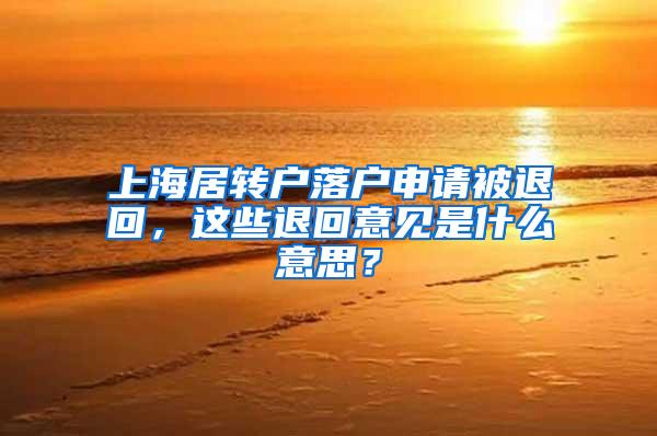 上海居转户落户申请被退回，这些退回意见是什么意思？