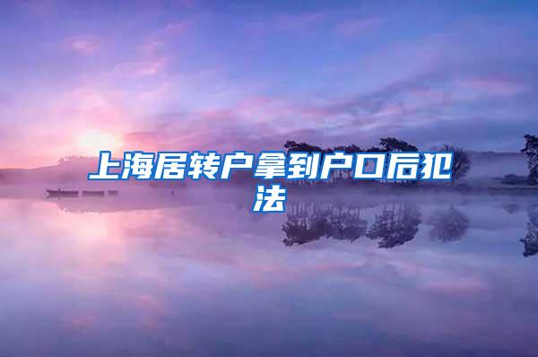 上海居转户拿到户口后犯法