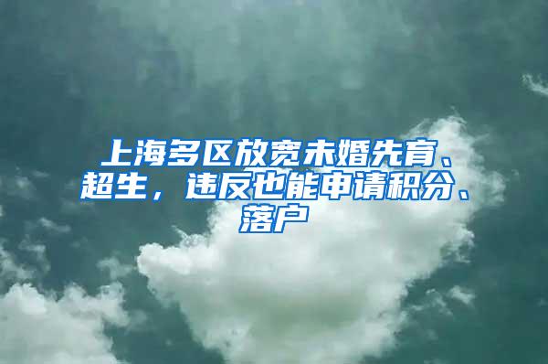 上海多区放宽未婚先育、超生，违反也能申请积分、落户