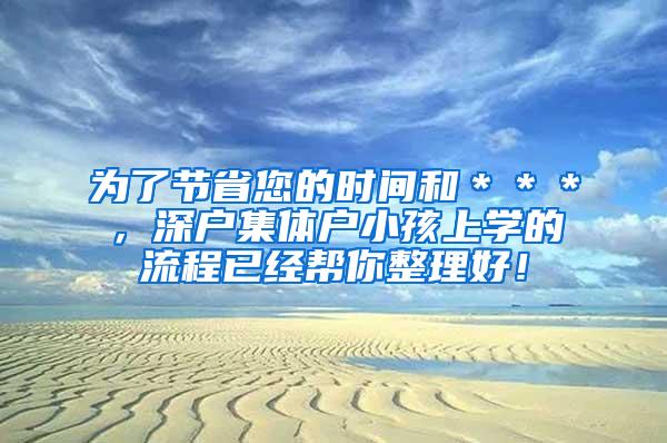 为了节省您的时间和＊＊＊，深户集体户小孩上学的流程已经帮你整理好！