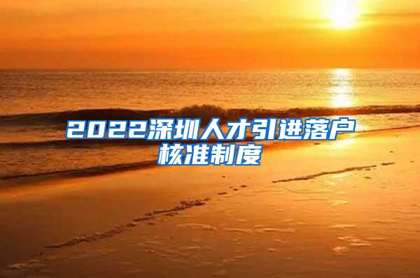 2022深圳人才引进落户核准制度