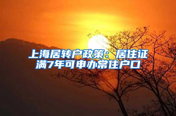 上海居转户政策：居住证满7年可申办常住户口