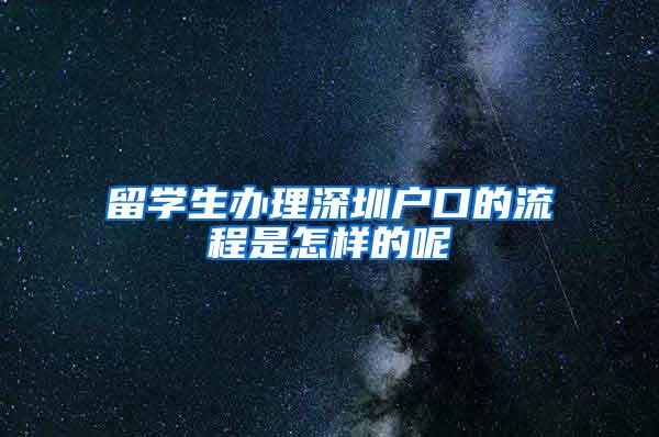 留学生办理深圳户口的流程是怎样的呢