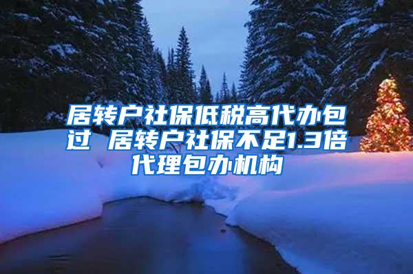 居转户社保低税高代办包过 居转户社保不足1.3倍代理包办机构