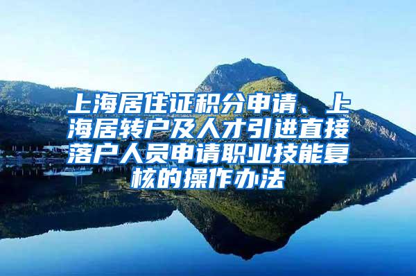 上海居住证积分申请、上海居转户及人才引进直接落户人员申请职业技能复核的操作办法