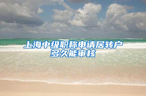 上海中级职称申请居转户多久能审核