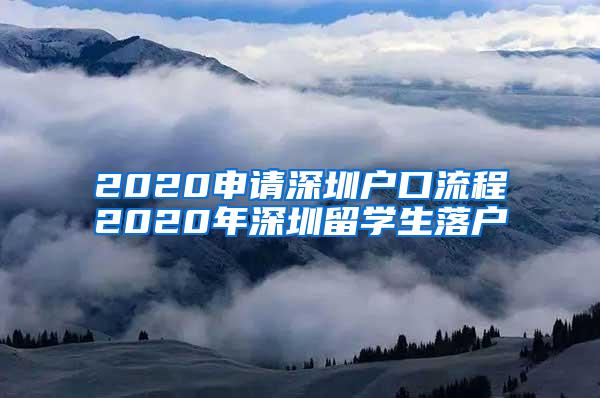 2020申请深圳户口流程2020年深圳留学生落户