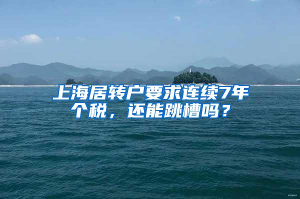 上海居转户要求连续7年个税，还能跳槽吗？