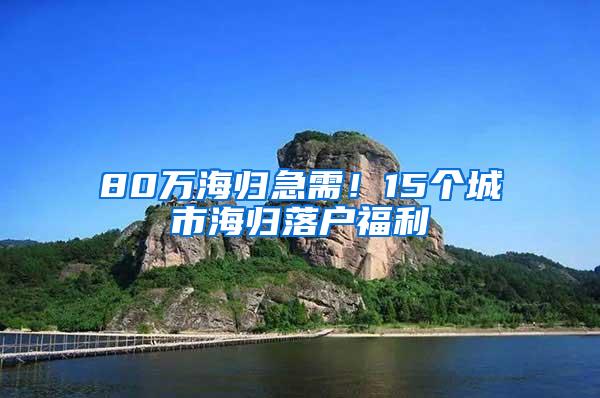 80万海归急需！15个城市海归落户福利