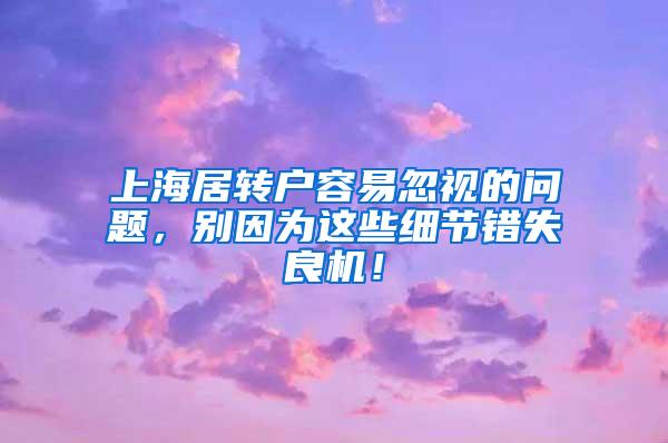 上海居转户容易忽视的问题，别因为这些细节错失良机！