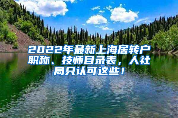 2022年最新上海居转户职称、技师目录表，人社局只认可这些！