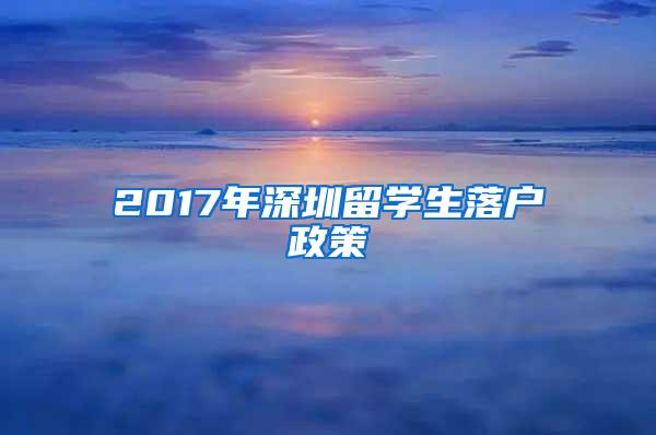 2017年深圳留学生落户政策