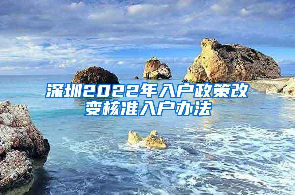 深圳2022年入户政策改变核准入户办法