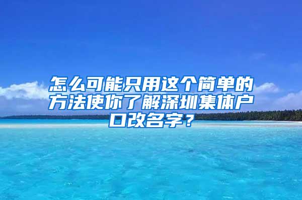 怎么可能只用这个简单的方法使你了解深圳集体户口改名字？