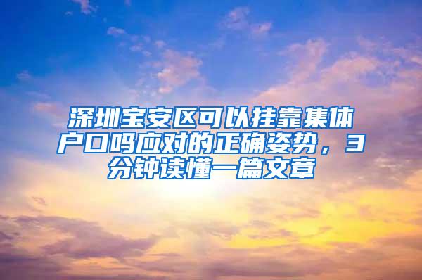 深圳宝安区可以挂靠集体户口吗应对的正确姿势，3分钟读懂一篇文章