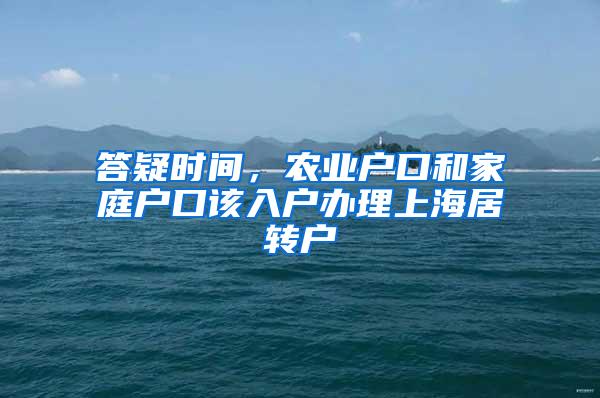 答疑时间，农业户口和家庭户口该入户办理上海居转户