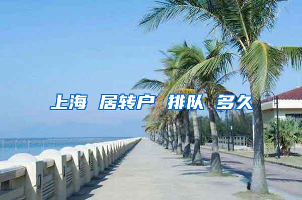 上海 居转户 排队 多久