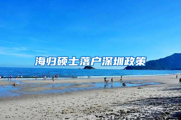 海归硕士落户深圳政策