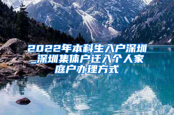 2022年本科生入户深圳_深圳集体户迁入个人家庭户办理方式