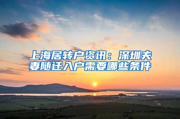 上海居转户资讯：深圳夫妻随迁入户需要哪些条件