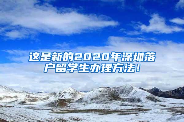 这是新的2020年深圳落户留学生办理方法！