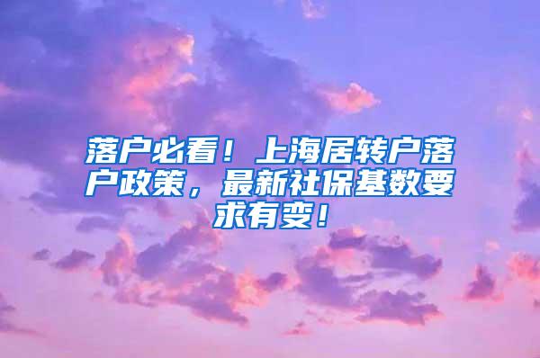 落户必看！上海居转户落户政策，最新社保基数要求有变！