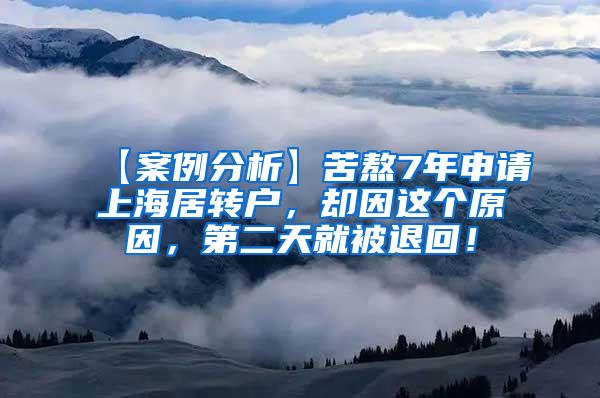 【案例分析】苦熬7年申请上海居转户，却因这个原因，第二天就被退回！