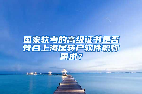 国家软考的高级证书是否符合上海居转户软件职称需求？