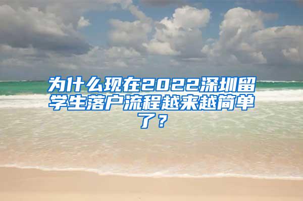 为什么现在2022深圳留学生落户流程越来越简单了？