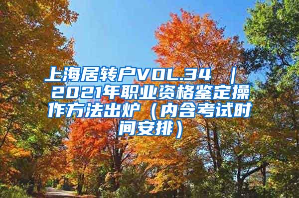 上海居转户VOL.34 ｜ 2021年职业资格鉴定操作方法出炉（内含考试时间安排）