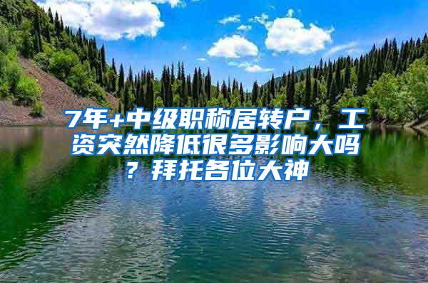 7年+中级职称居转户，工资突然降低很多影响大吗？拜托各位大神