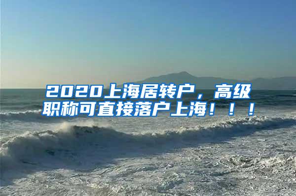 2020上海居转户，高级职称可直接落户上海！！！