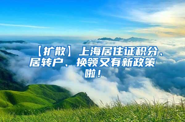 【扩散】上海居住证积分、居转户、换领又有新政策啦！