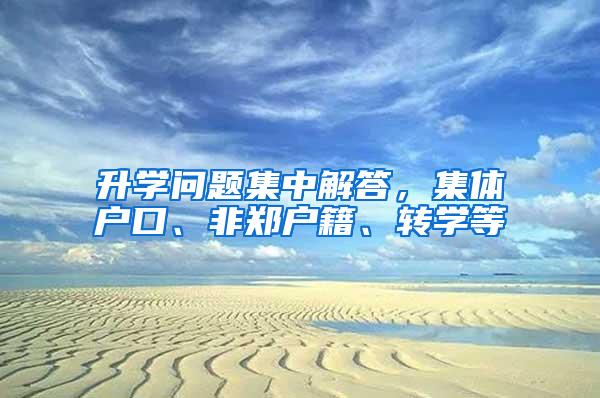 升学问题集中解答，集体户口、非郑户籍、转学等