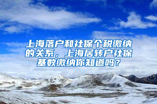 上海落户和社保个税缴纳的关系，上海居转户社保基数缴纳你知道吗？