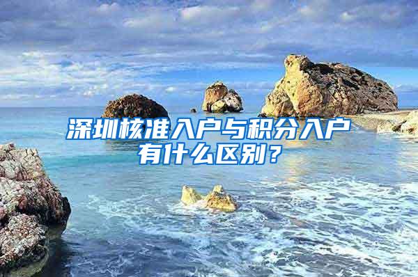 深圳核准入户与积分入户有什么区别？