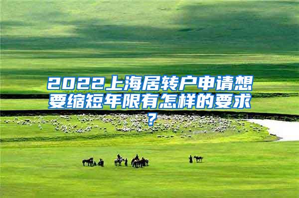 2022上海居转户申请想要缩短年限有怎样的要求？