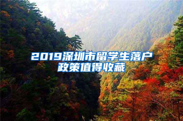 2019深圳市留学生落户政策值得收藏