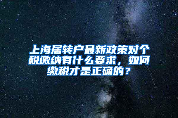 上海居转户最新政策对个税缴纳有什么要求，如何缴税才是正确的？