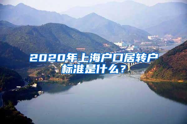 2020年上海户口居转户标准是什么？