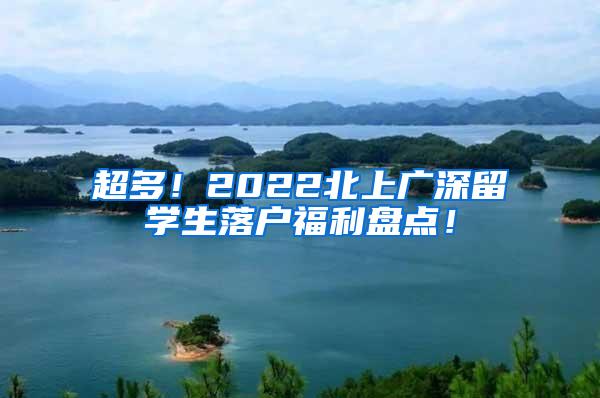 超多！2022北上广深留学生落户福利盘点！