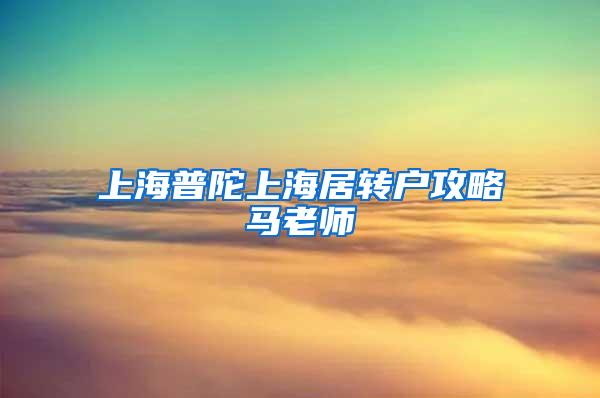 上海普陀上海居转户攻略马老师